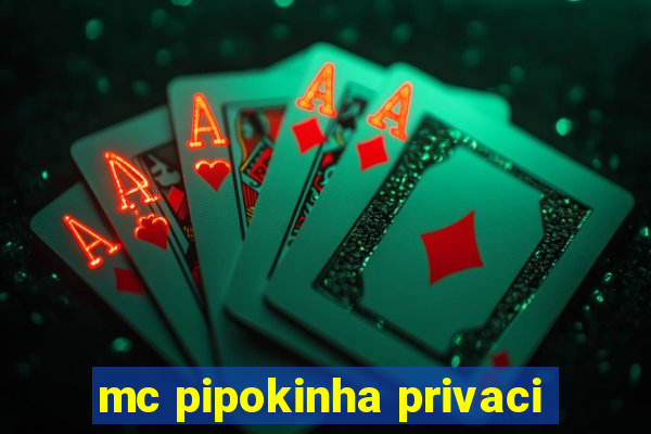 mc pipokinha privaci